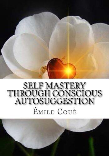 Self Mastery Through Conscious Autosuggestion