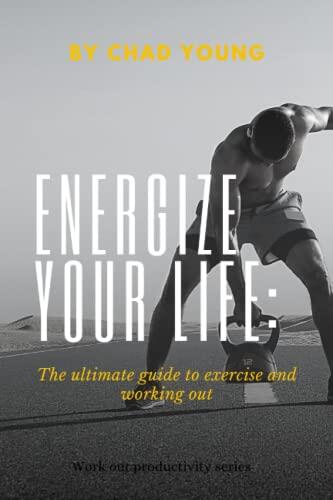 Energize Your Life: The Ultimate Guide to Exercise and Working Out