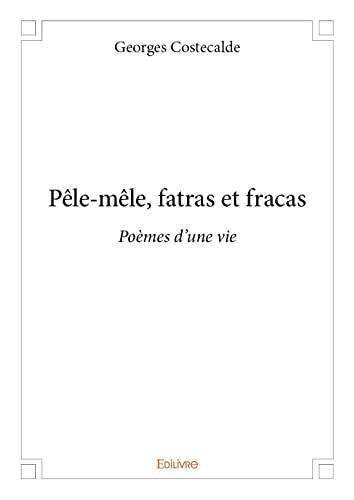 Pêle mêle, fatras et fracas: poèmes d'une vie