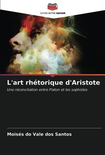 L'art rhétorique d'Aristote: Une réconciliation entre Platon et les sophistes