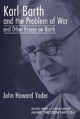 Karl Barth and the Problem of War: And Other Essays on Barth