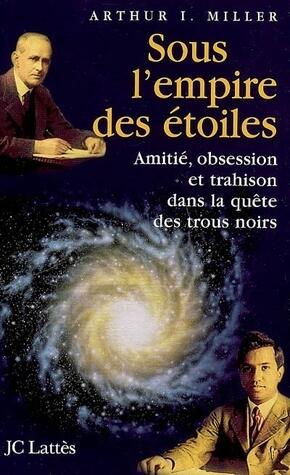 Sous L'empire Des Étoiles: Amitié, Obsession Et Trahison Dans La Quête Des Trous Noirs
