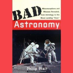 Bad Astronomy: Misconceptions and Misuses Revealed, from Astrology to the Moon Landing Hoax
