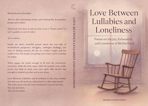Love Between Lullabies and Loneliness : Poems on the Joy, Exhaustion and Loneliness of Motherhood