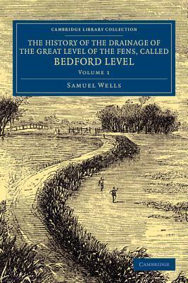 The History of the Drainage of the Great Level of the Fens, Called Bedford Level: With the Constitution and Laws of the Bedford Level Corporation