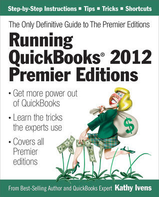 Running Quickbooks 2012 Premier Editions: The Only Definitive Guide to the Premier Editions