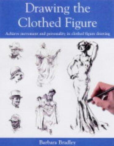 Drawing the Clothed Figure : Achieve Movement and Personality in Clothed Figure Drawing