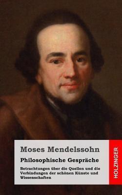Philosophische Gespräche / Betrachtungen über die Quellen und die Verbindungen der schönen Künste und Wissenschaften