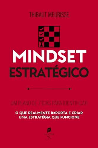 Mindset estratégico: Um plano de 7 dias para identificar o que realmente importa e criar uma estratégia que funcione (Série Produtividade Livro 4)