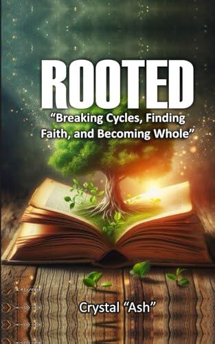 Rooted: Breaking Cycles, Finding Faith, and Becoming Whole”