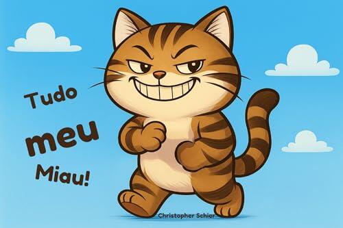 Tudo é meu, miau!: História engraçada de um gato malvado e egoísta – Livro ilustrado para crianças de 3 a 6 anos, primeiras leituras com letras grandes sobre um anti-herói guloso