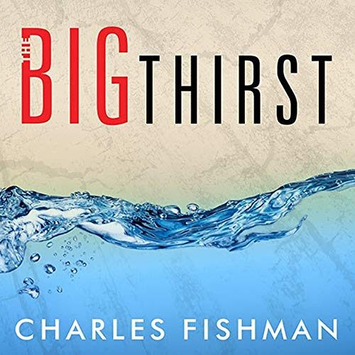 The Big Thirst: The Secret Life and Turbulent Future of Water