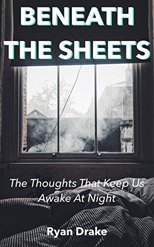 Beneath The Sheets: The Thoughts That Keep Us Up At Night