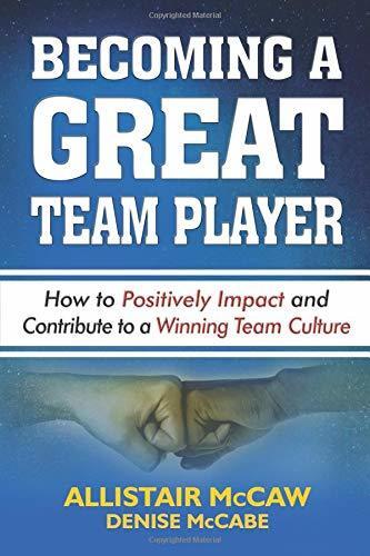 BECOMING A GREAT TEAM PLAYER: How to Positively Impact and Contribute to a Winning Team Culture
