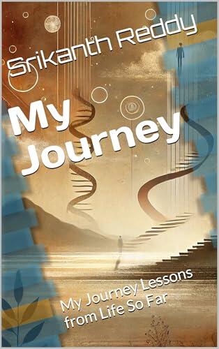 My Journey: My Journey Lessons from Life So Far