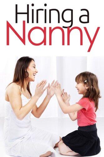 Hiring a Nanny: Nanny For Hire First Time, Jobs, Questions, Services, Find a Babysitter Book