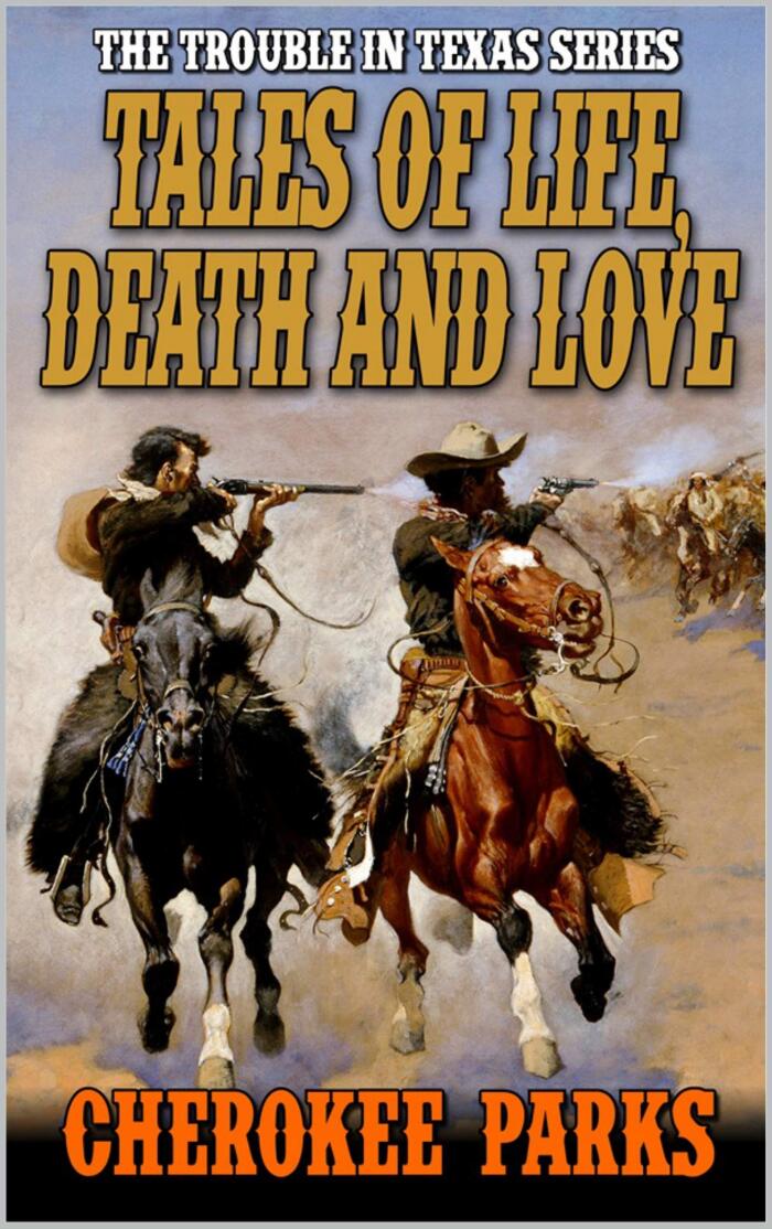 Trouble In Texas Series: Tales of Life, Death and Love: A Western Adventure From The Author of "Silver, Gold and Blood In Arizona"