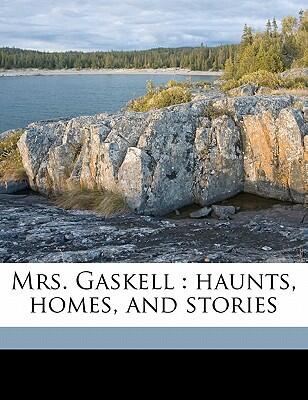 Mrs. Gaskell: haunts, homes, and stories