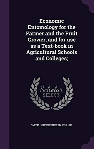 Economic Entomology for the Farmer and the Fruit Grower, and for use as a Text-book in Agricultural Schools and Colleges;