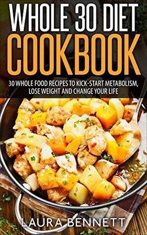 Whole 30 Cookbook: 30 Whole Food Recipes to Kick-start Metabolism, Lose Weight and Change Your Life+** FREE BONUS Included