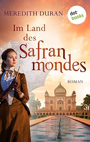 Im Land des Safranmondes: Roman | Liebe und Gefahr im Indien des 19. Jahrhunderts