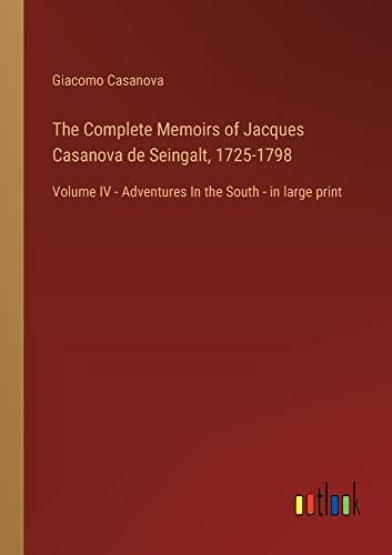 The Complete Memoirs of Jacques Casanova de Seingalt, 1725-1798: Volume IV - Adventures In the South - in large print