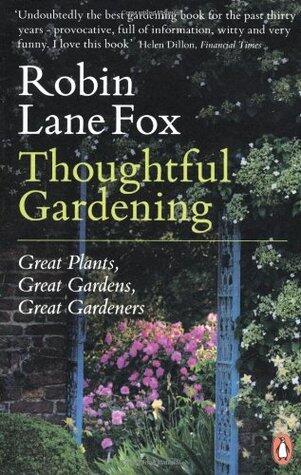 Thoughtful Gardening: Great Plants, Great Gardens, Great Gardeners