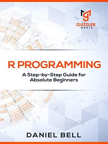 R Programming: A Step-by-Step Guide for Absolute Beginners
