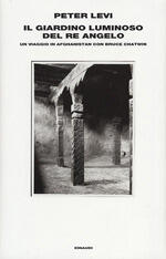 Il giardino luminoso del re angelo. Un viaggio in Afghanistan con Bruce Chatwin