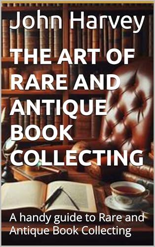 The Art of Rare and Antique Book Collecting: A handy guide to Rare and Antique Book Collecting