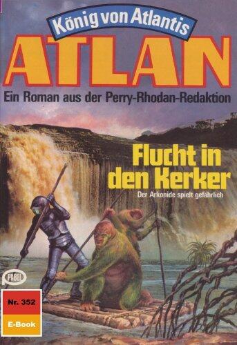 Atlan 352: Flucht in den Kerker: Atlan-Zyklus "König von Atlantis" (Atlan classics)