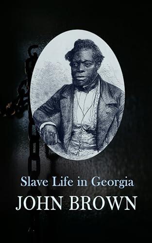 Slave Life in Georgia: A Narrative of the Life Sufferings and Escape of John Brown
