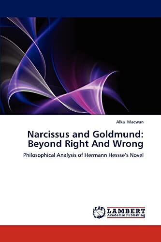 Narcissus and Goldmund: Beyond Right And Wrong: Philosophical Analysis of Hermann Hessse’s Novel