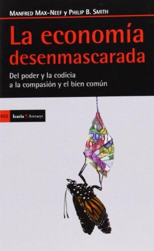 La Economía Desenmascarada (Del Poder y la Codicia a la Compasión y el Bien Común)
