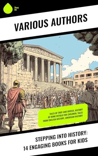 Stepping into History: 14 Engaging Books for Kids: Tales of Troy and Greece, History of Rome Retold for Children, Tales from English History, American History