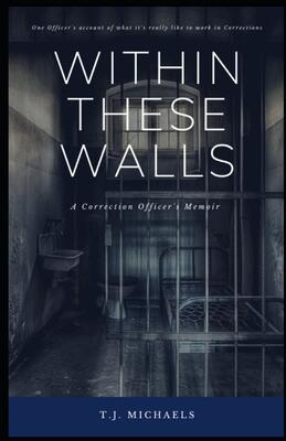 Within These Walls: A Correction Officer's Memior