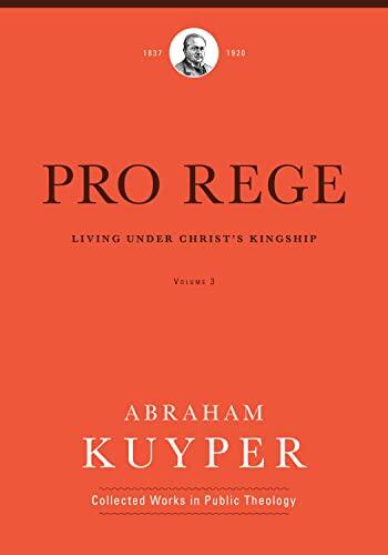 Pro Rege (Volume 3) (Abraham Kuyper Collected Works in Public Theology): Living Under Christ's Kingship
