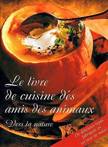 Le Livre de cuisine des amis des animaux : Vers la nature