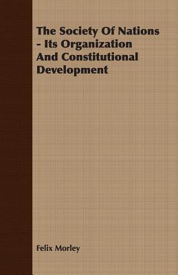 The Society of Nations: Its Organization and Constitutional Development