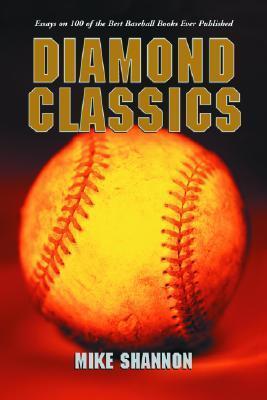 Diamond Classics: Essays on 100 of the Best Baseball Books Ever Published