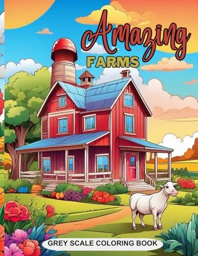 Amazing Farms Coloring Book: Relax as you color this high quality farm images in grey scale.