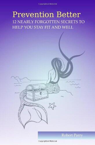 Prevention Better: Twelve Nearly-forgotten Secrets to Help You Stay Fit and Well