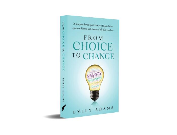 From Choice to Change : A Purpose driven guide for you to get clarity, gain confidence and choose the life that you love