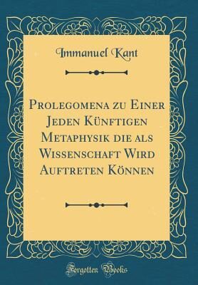 Prolegomena zu Einer Jeden Künftigen Metaphysik die als Wissenschaft Wird Auftreten Können