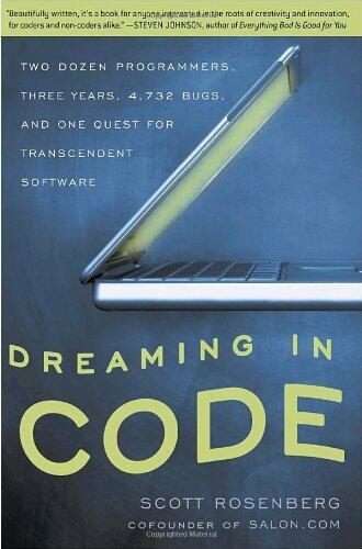 Dreaming in Code: Two Dozen Programmers, Three Years, 4, 732 Bugs, and One Quest for Transcendent Software