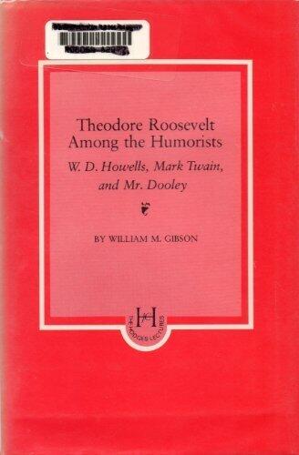 Theodore Roosevelt Among the Humorists: W.D. Howells, Mark Twain, and Mr. Dooley