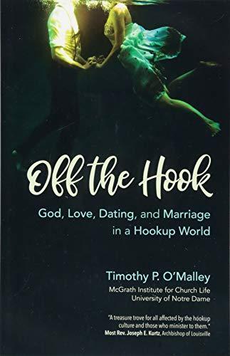 Off the Hook: God, Love, Dating and Marriage in a Hookup World