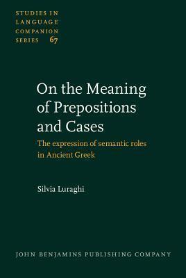 On the Meaning of Prepositions and Cases: The expression of semantic roles in Ancient Greek