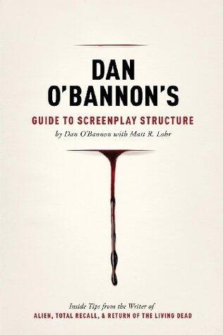 Dan O'Bannon's Guide to Screenplay Structure: Inside Tips from the Writer of ALIEN, TOTAL RECALL and RETURN OF THE LIVING DEAD