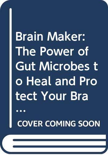 Brain Maker: The Power of Gut Microbes to Heal and Protect Your Brain -- for Life
